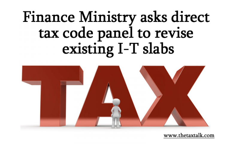 FINANCE MINISTRY ASKS DIRECT TAX CODE PANEL TO REVISE EXISTING I-T SLABS – BUSINESS STANDARD