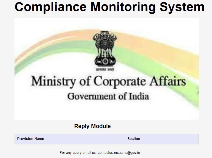 MCACMS is an online Compliance Monitoring System (MCACMS Portal) implemented the Ministry of Corporate Affairs for issuing show cause notices and submitting replies from companies / directors for non-compliance under provisions of Companies Act 2013.